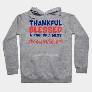 Thankful Blessed And Kind Of A Mess counselor Hoodie